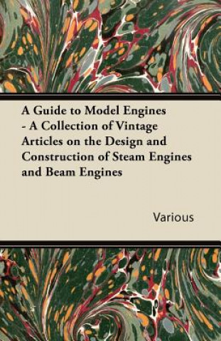 Carte A Guide to Model Engines - A Collection of Vintage Articles on the Design and Construction of Steam Engines and Beam Engines Various