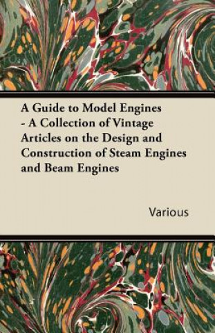 Książka A Guide to Model Engines - A Collection of Vintage Articles on the Design and Construction of Steam Engines and Beam Engines Various