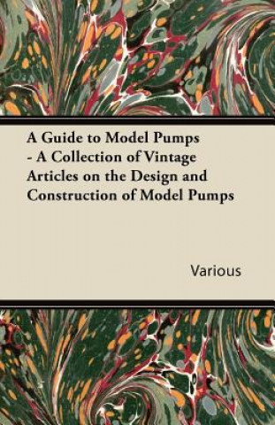 Carte A Guide to Model Pumps - A Collection of Vintage Articles on the Design and Construction of Model Pumps Various