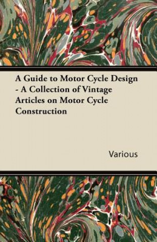 Libro Guide to Motor Cycle Design - A Collection of Vintage Articles on Motor Cycle Construction Various