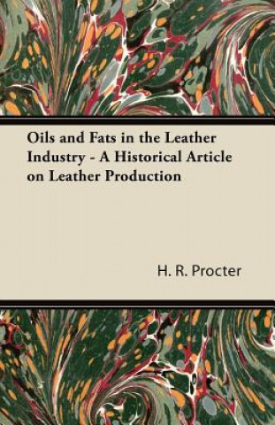 Carte Oils and Fats in the Leather Industry - A Historical Article on Leather Production H. R. Procter