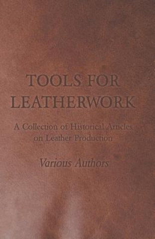 Könyv Tools for Leatherwork - A Collection of Historical Articles on Leather Production Various