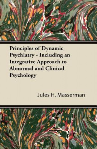 Kniha Principles of Dynamic Psychiatry - Including an Integrative Approach to Abnormal and Clinical Psychology Jules H. Masserman