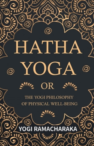 Kniha Hatha Yoga or the Yogi Philosophy of Physical Well-Being Yogi Ramacharaka