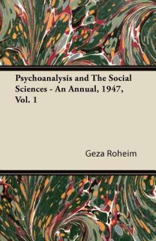 Knjiga Psychoanalysis and The Social Sciences - An Annual, 1947, Vol. 1 Geza Roheim