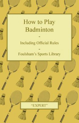 Kniha How to Play Badminton - Including Official Rules - Foulsham's Sports Library Expert