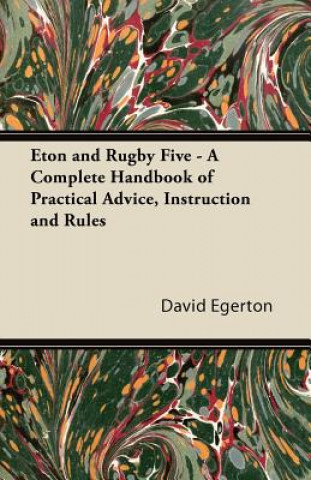 Książka Eton and Rugby Five - A Complete Handbook of Practical Advice, Instruction and Rules David Egerton