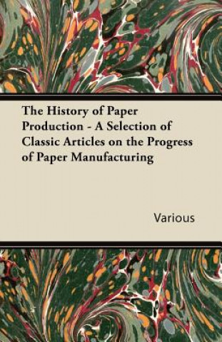 Książka The History of Paper Production - A Selection of Classic Articles on the Progress of Paper Manufacturing Various