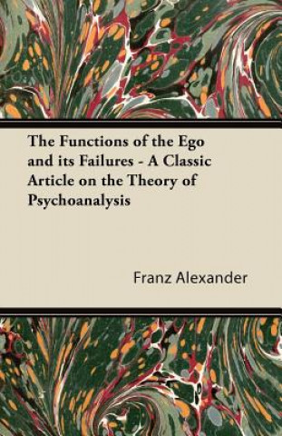 Könyv The Functions of the Ego and its Failures - A Classic Article on the Theory of Psychoanalysis Franz Alexander