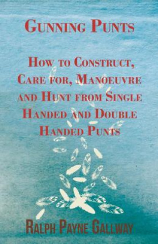 Książka Gunning Punts - How to Construct, Care For, Manoeuvre and Hunt from Single Handed and Double Handed Punts Ralph Payne Gallway