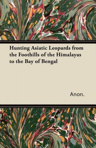 Книга Hunting Asiatic Leopards from the Foothills of the Himalayas to the Bay of Bengal Anon