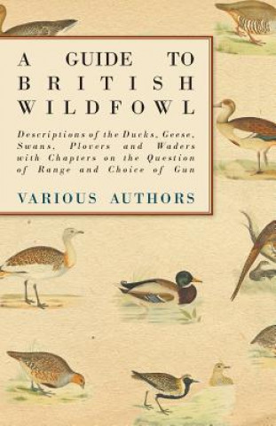 Carte A Guide to British Wildfowl - Descriptions of the Ducks, Geese, Swans, Plovers and Waders with Chapters on the Question of Range and Choice of Gun Various