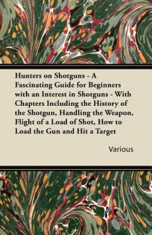 Carte Hunters on Shotguns - A Fascinating Guide for Beginners with an Interest in Shotguns - With Chapters Including the History of the Shotgun, Handling Th Various