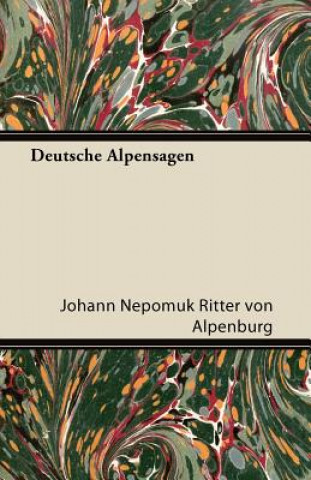 Kniha Deutsche Alpensagen Johann Nepomuk Ritter Von Alpenburg