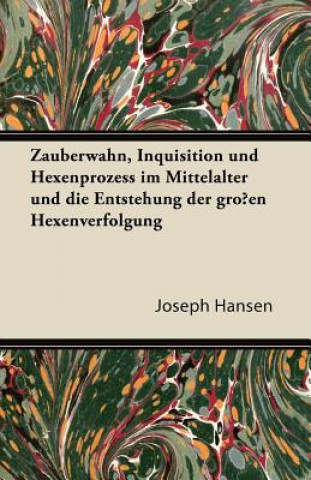 Książka Zauberwahn, Inquisition Und Hexenprozess Im Mittelalter Und Die Entstehung Der Grossen Hexenverfolgung Joseph Hansen