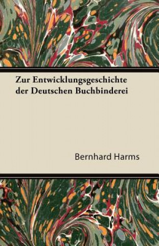 Kniha Zur Entwicklungsgeschichte Der Deutschen Buchbinderei Bernhard Harms