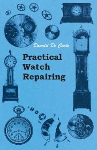Könyv Practical Watch Repairing Donald De Carle