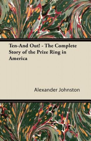 Kniha Ten-And Out! - The Complete Story of the Prize Ring in America Alexander Johnston
