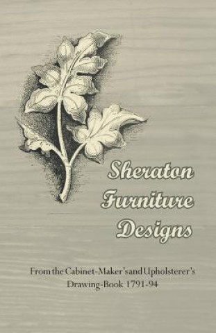 Carte Sheraton Furniture Designs - From the Cabinet-Maker's and Upholsterer's Drawing-Book 1791-94 Anon
