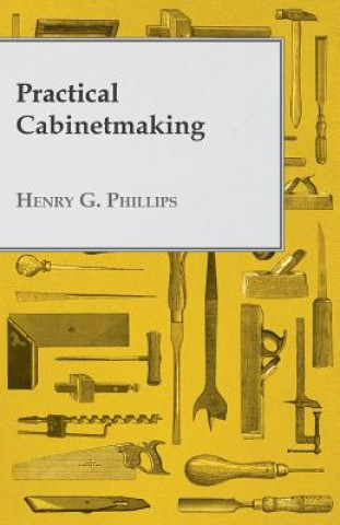 Knjiga Practical Cabinetmaking Henry G. Phillips