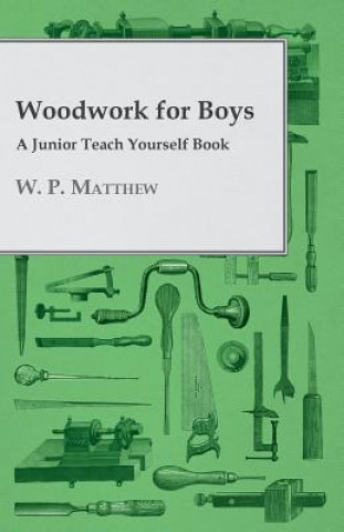 Kniha Woodwork for Boys - A Junior Teach Yourself Book W. P. Matthew