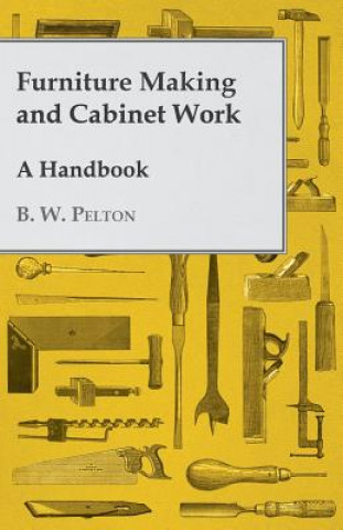 Könyv Furniture Making and Cabinet Work - A Handbook B. W. Pelton