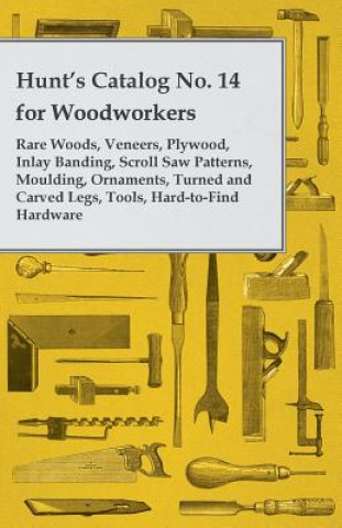 Carte Hunt's Catalog No. 14 for Woodworkers - Rare Woods, Veneers, Plywood, Inlay Banding, Scroll Saw Patterns, Moulding, Ornaments, Turned and Carved Legs, Anon