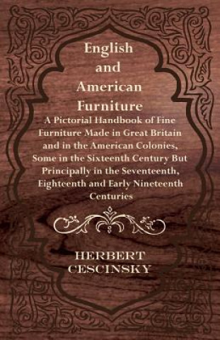 Książka English and American Furniture - A Pictorial Handbook of Fine Furniture Made in Great Britain and in the American Colonies, Some in the Sixteenth Cent Herbert Cescinsky