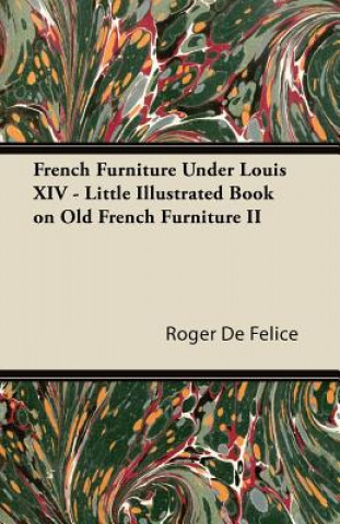 Knjiga French Furniture Under Louis XIV - Little Illustrated Book on Old French Furniture II Roger De Félice