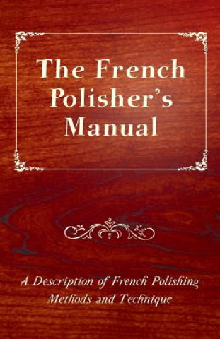 Книга French Polisher's Manual - A Description of French Polishing Methods and Technique Anon