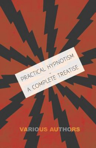 Carte Practical Hypnotism - A Complete Treatise - What it is, What Can it Do and How to Do it Various