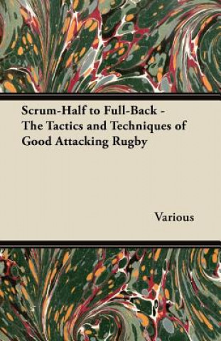 Knjiga Scrum-Half to Full-Back - The Tactics and Techniques of Good Attacking Rugby Various