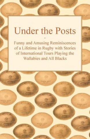 Carte Under the Posts - Funny and Amusing Reminiscences of a Lifetime in Rugby with Stories of International Tours Playing the Wallabies and All Blacks Anon