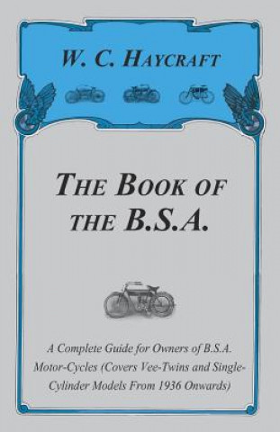 Könyv The Book of the B.S.A. - A Complete Guide for Owners of B.S.A. Motor-Cycles (Covers Vee-Twins and Single-Cylinder Models From 1936 Onwards) W. C. Haycraft