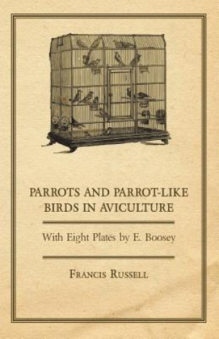 Kniha Parrots and Parrot-Like Birds in Aviculture - With Eight Plates by E. Boosey W. J. Glover