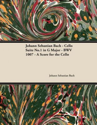 Kniha Johann Sebastian Bach - Cello Suite No.1 in G Major - BWV 1007 - A Score for the Cello Johann Sebastian Bach