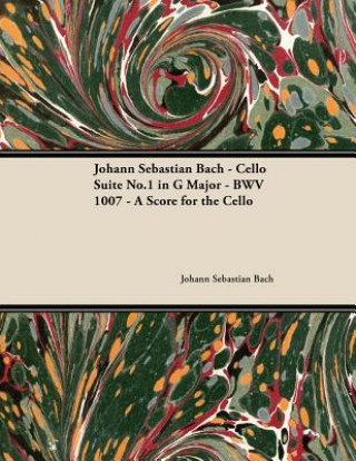 Buch Johann Sebastian Bach - Cello Suite No.1 in G Major - BWV 1007 - A Score for the Cello Johann Sebastian Bach