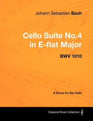 Knjiga Johann Sebastian Bach - Cello Suite No.4 in E-flat Major - BWV 1010 - A Score for the Cello Johann Sebastian Bach