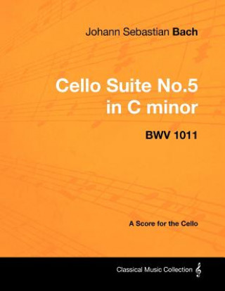Carte Johann Sebastian Bach - Cello Suite No.5 in C Minor - Bwv 1011 - A Score for the Cello Johann Sebastian Bach