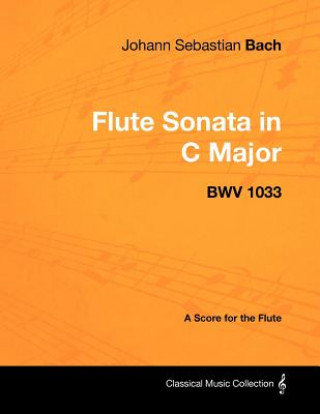 Kniha Johann Sebastian Bach - Flute Sonata in C Major - Bwv 1033 - A Score for the Flute Johann Sebastian Bach