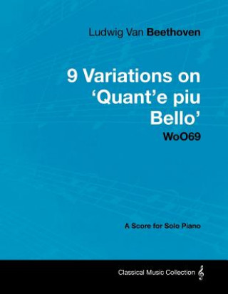 Kniha Ludwig Van Beethoven - 9 Variations on 'Quant'e Piu Bello' Woo69 - A Score for Solo Piano Ludwig van Beethoven