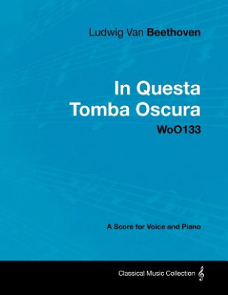 Kniha Ludwig Van Beethoven - In Questa Tomba Oscura - Woo133 - A Score for Voice and Piano Ludwig van Beethoven