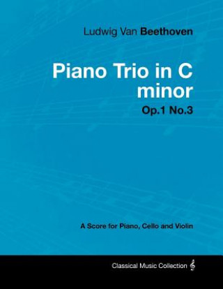 Carte Ludwig Van Beethoven - Piano Trio in C minor - Op.1 No.3 - A Score Piano, Cello and Violin Ludwig van Beethoven