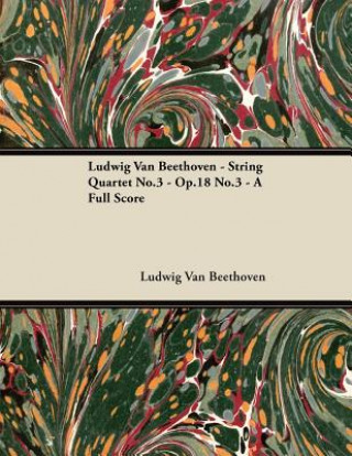 Kniha Ludwig Van Beethoven - String Quartet No.3 - Op.18 No.3 - A Full Score Ludwig van Beethoven
