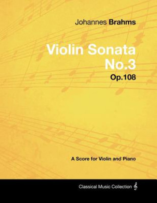 Knjiga Johannes Brahms - Violin Sonata No.3 - Op.108 - A Score for Violin and Piano Johannes Brahms