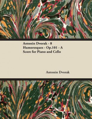 Kniha Antonín Dvorák - 8 Humoresques - Op.101 - A Score for Piano and Cello Antonín Dvorák
