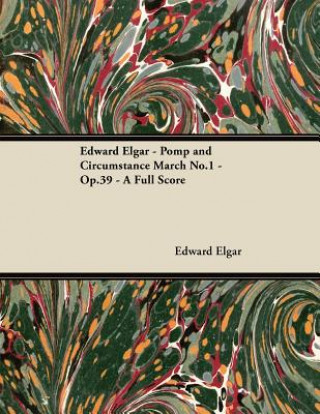 Kniha Edward Elgar - Pomp and Circumstance March No.1 - Op.39 - A Full Score Edward Elgar