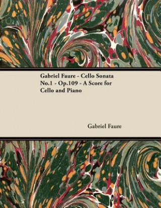 Könyv Gabriel Fauré - Cello Sonata No.1 - Op.109 - A Score for Cello and Piano Gabriel Fauré
