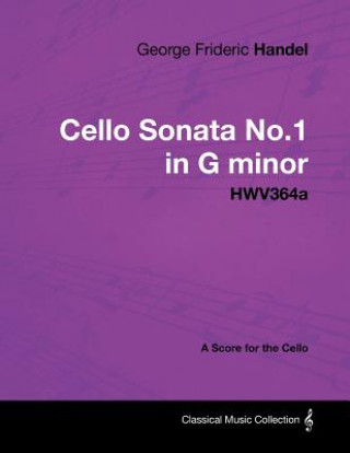 Kniha George Frideric Handel - Cello Sonata No.1 in G Minor - Hwv364a - A Score for the Cello George Frideric Handel