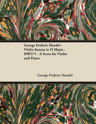 Könyv George Frideric Handel - Violin Sonata in D Major - HW371 - A Score for Violin and Piano George Frideric Handel